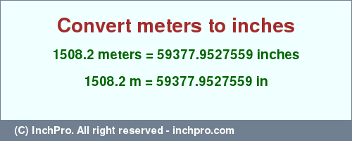 Result converting 1508.2 meters to inches = 59377.9527559 inches