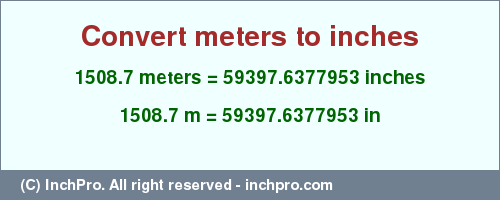 Result converting 1508.7 meters to inches = 59397.6377953 inches