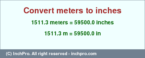 Result converting 1511.3 meters to inches = 59500.0 inches