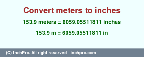 Result converting 153.9 meters to inches = 6059.05511811 inches