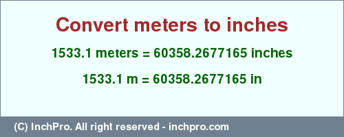 Result converting 1533.1 meters to inches = 60358.2677165 inches