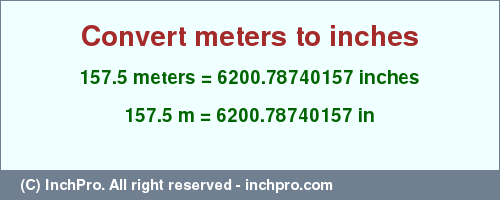 Result converting 157.5 meters to inches = 6200.78740157 inches