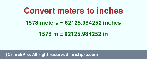 Result converting 1578 meters to inches = 62125.984252 inches