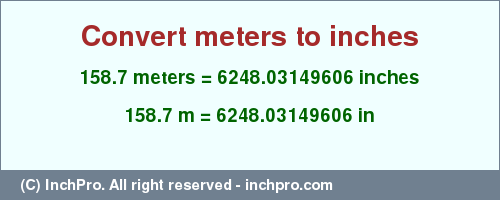 Result converting 158.7 meters to inches = 6248.03149606 inches