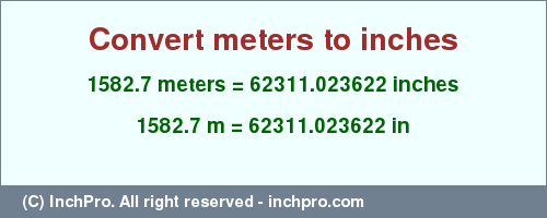Result converting 1582.7 meters to inches = 62311.023622 inches