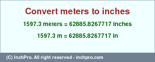 Result converting 1597.3 meters to inches = 62885.8267717 inches
