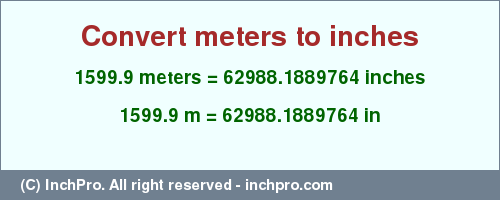 Result converting 1599.9 meters to inches = 62988.1889764 inches