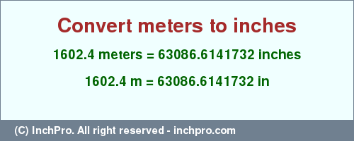 Result converting 1602.4 meters to inches = 63086.6141732 inches