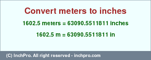 Result converting 1602.5 meters to inches = 63090.5511811 inches