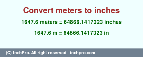 Result converting 1647.6 meters to inches = 64866.1417323 inches