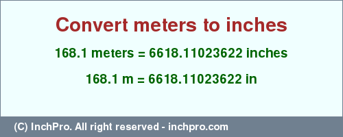 Result converting 168.1 meters to inches = 6618.11023622 inches