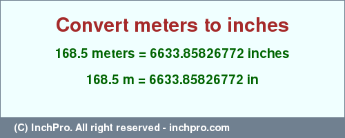Result converting 168.5 meters to inches = 6633.85826772 inches