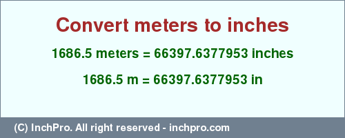 Result converting 1686.5 meters to inches = 66397.6377953 inches
