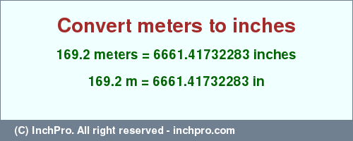 Result converting 169.2 meters to inches = 6661.41732283 inches