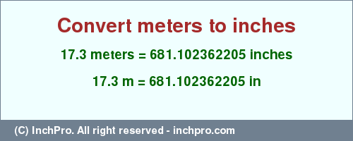 Result converting 17.3 meters to inches = 681.102362205 inches