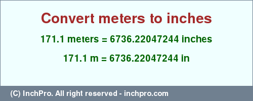 Result converting 171.1 meters to inches = 6736.22047244 inches