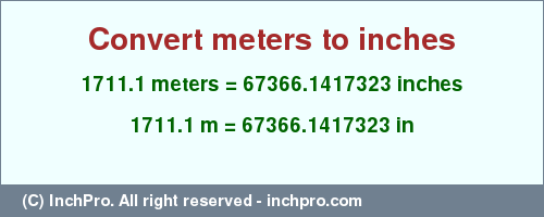 Result converting 1711.1 meters to inches = 67366.1417323 inches