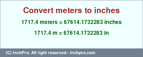 Result converting 1717.4 meters to inches = 67614.1732283 inches