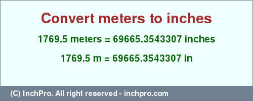 Result converting 1769.5 meters to inches = 69665.3543307 inches