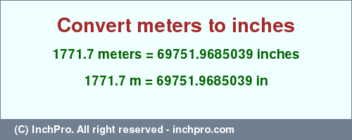 Result converting 1771.7 meters to inches = 69751.9685039 inches