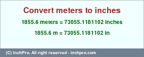 Result converting 1855.6 meters to inches = 73055.1181102 inches