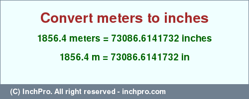 Result converting 1856.4 meters to inches = 73086.6141732 inches