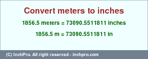 Result converting 1856.5 meters to inches = 73090.5511811 inches