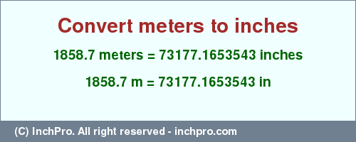 Result converting 1858.7 meters to inches = 73177.1653543 inches