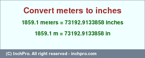 Result converting 1859.1 meters to inches = 73192.9133858 inches