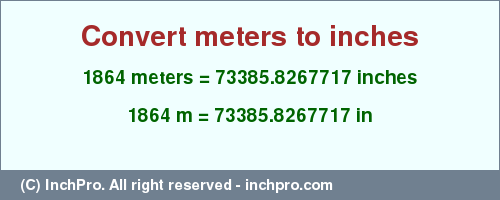 Result converting 1864 meters to inches = 73385.8267717 inches