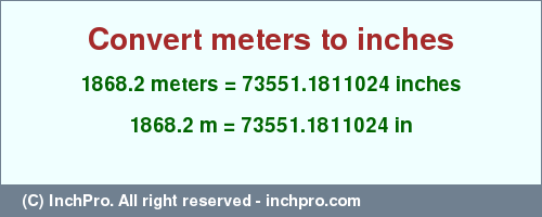 Result converting 1868.2 meters to inches = 73551.1811024 inches