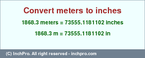 Result converting 1868.3 meters to inches = 73555.1181102 inches