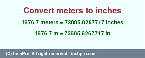Result converting 1876.7 meters to inches = 73885.8267717 inches