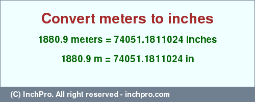 Result converting 1880.9 meters to inches = 74051.1811024 inches