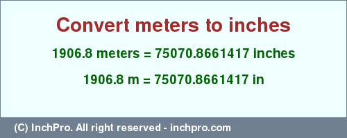Result converting 1906.8 meters to inches = 75070.8661417 inches