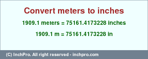 Result converting 1909.1 meters to inches = 75161.4173228 inches