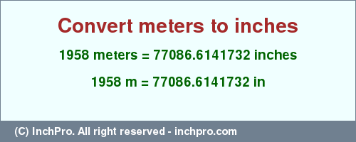 Result converting 1958 meters to inches = 77086.6141732 inches