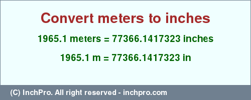 Result converting 1965.1 meters to inches = 77366.1417323 inches