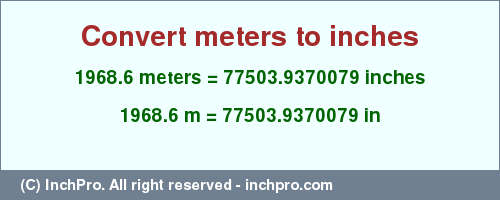 Result converting 1968.6 meters to inches = 77503.9370079 inches