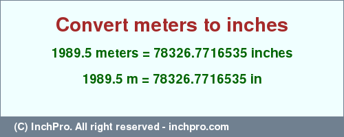 Result converting 1989.5 meters to inches = 78326.7716535 inches