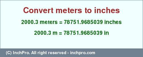Result converting 2000.3 meters to inches = 78751.9685039 inches