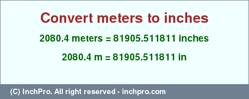 Result converting 2080.4 meters to inches = 81905.511811 inches
