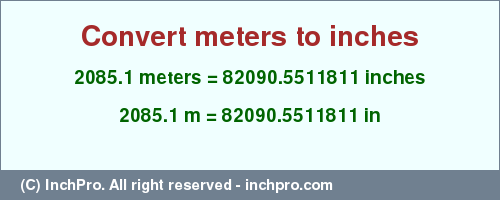 Result converting 2085.1 meters to inches = 82090.5511811 inches