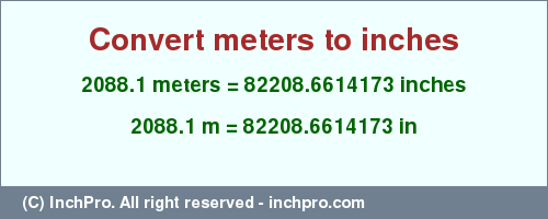 Result converting 2088.1 meters to inches = 82208.6614173 inches