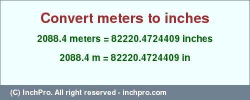 Result converting 2088.4 meters to inches = 82220.4724409 inches