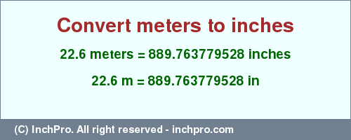 Result converting 22.6 meters to inches = 889.763779528 inches