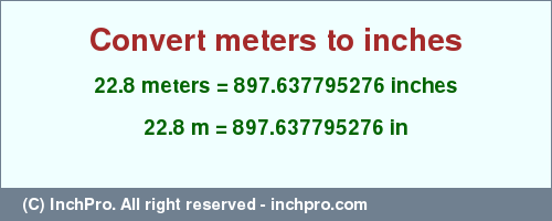 Result converting 22.8 meters to inches = 897.637795276 inches