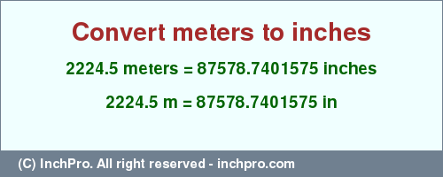 Result converting 2224.5 meters to inches = 87578.7401575 inches