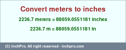 Result converting 2236.7 meters to inches = 88059.0551181 inches