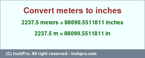 Result converting 2237.5 meters to inches = 88090.5511811 inches